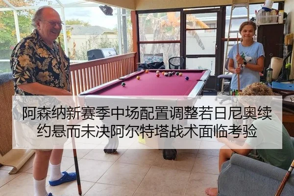 阿森纳新赛季中场配置调整若日尼奥续约悬而未决阿尔特塔战术面临考验