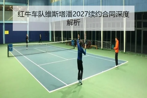 红牛车队维斯塔潘2027续约合同深度解析